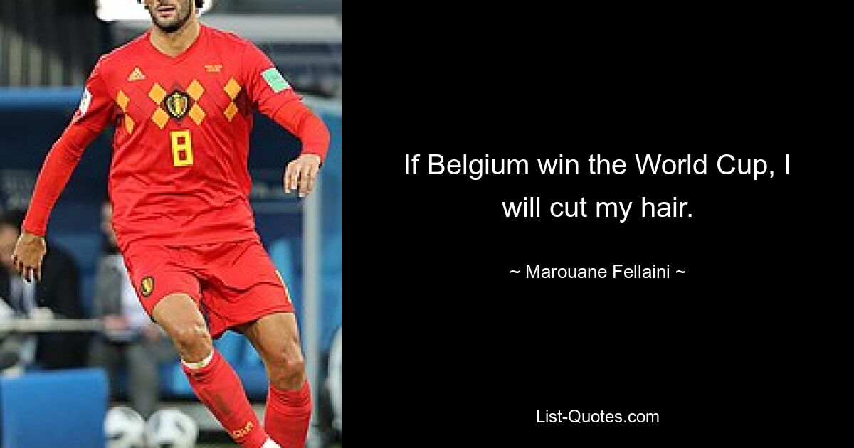 If Belgium win the World Cup, I will cut my hair. — © Marouane Fellaini