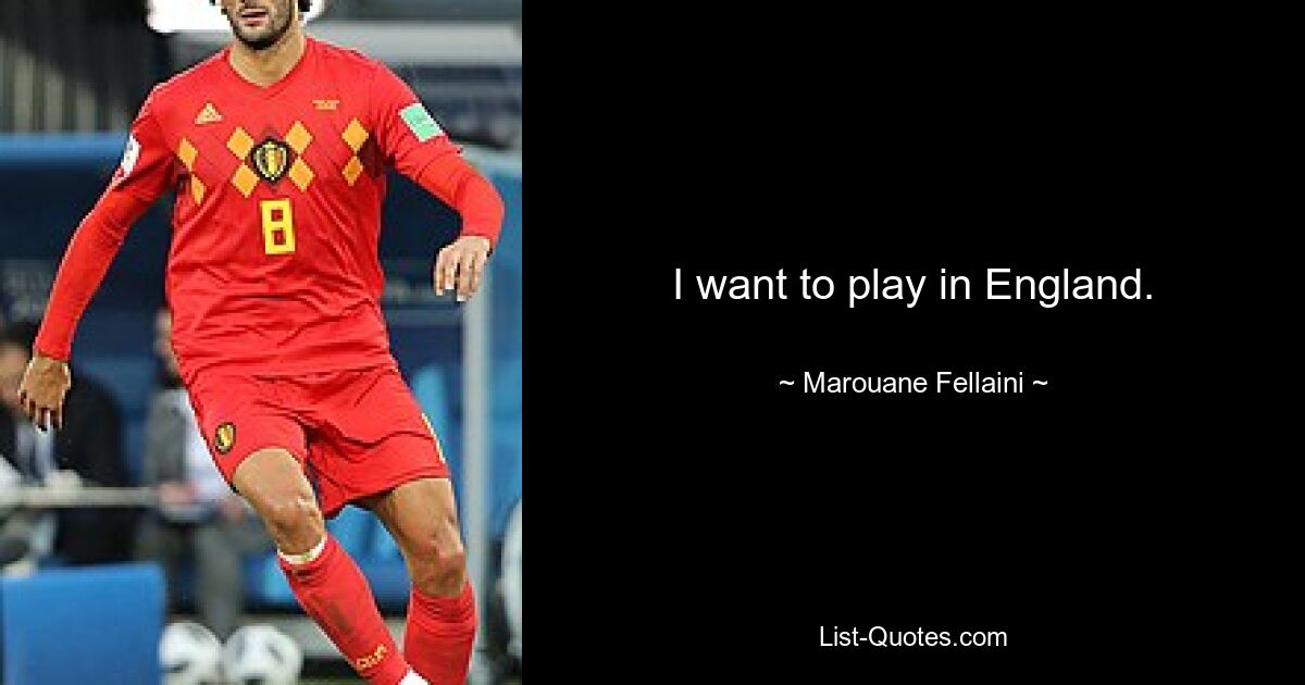 I want to play in England. — © Marouane Fellaini