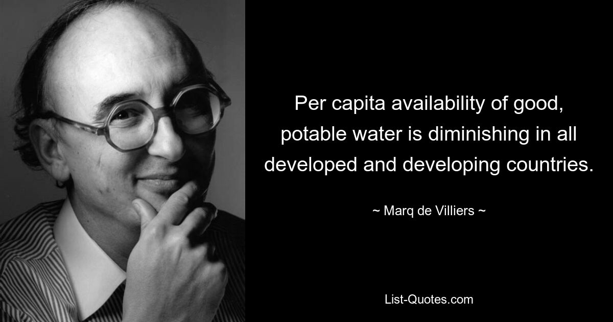 Die Pro-Kopf-Verfügbarkeit von gutem Trinkwasser nimmt in allen Industrie- und Entwicklungsländern ab. — © Marq de Villiers 