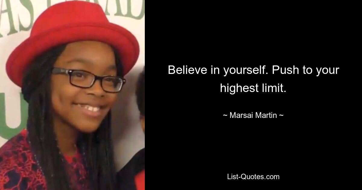 Believe in yourself. Push to your highest limit. — © Marsai Martin