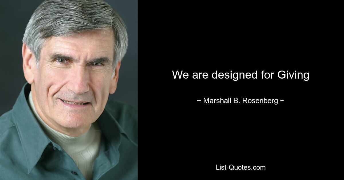 We are designed for Giving — © Marshall B. Rosenberg