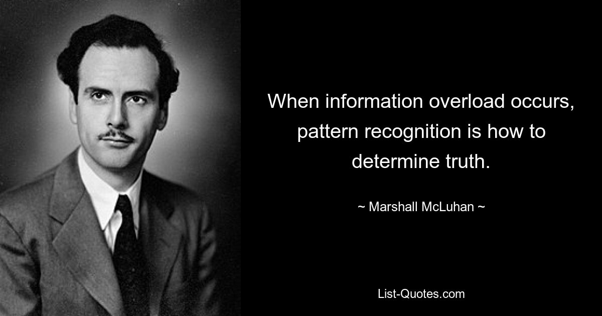 Когда возникает информационная перегрузка, распознавание образов помогает определить истину. — © Маршалл Маклюэн 