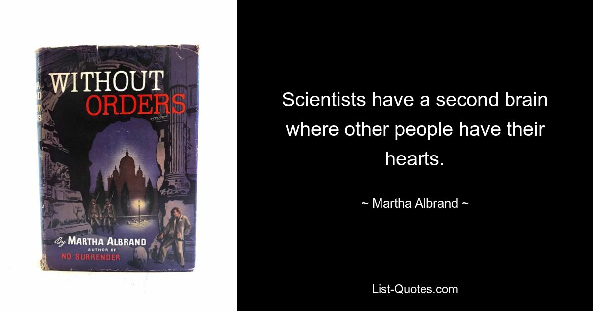 Scientists have a second brain where other people have their hearts. — © Martha Albrand