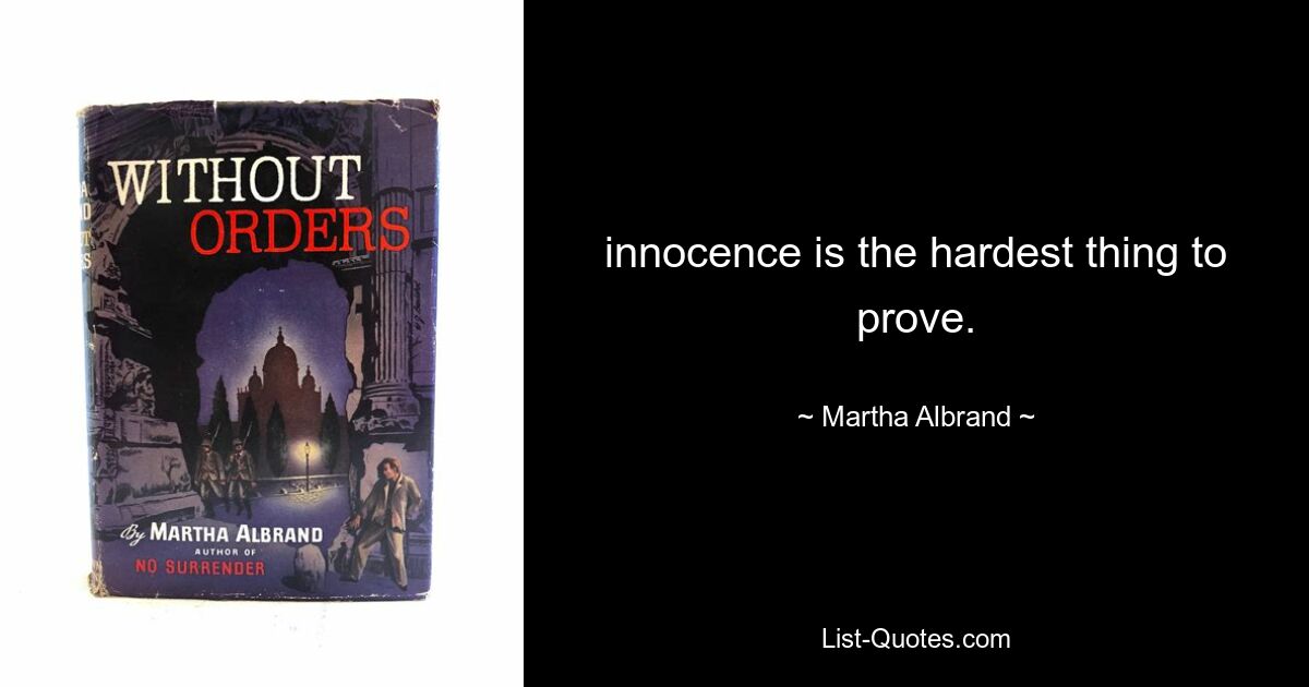 innocence is the hardest thing to prove. — © Martha Albrand