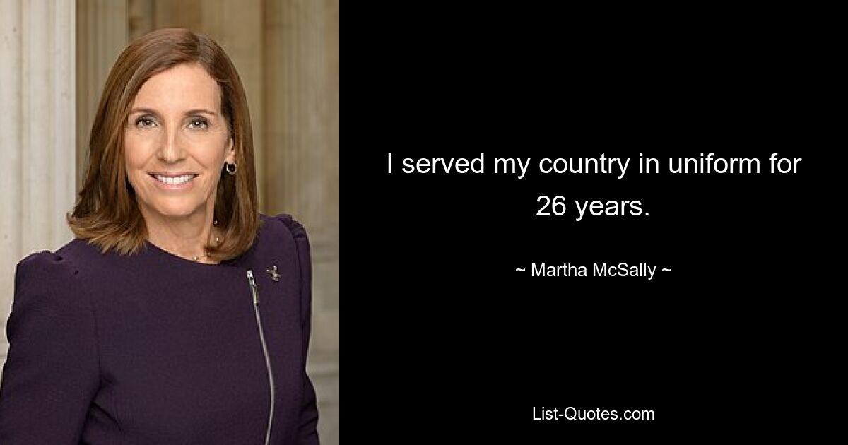 I served my country in uniform for 26 years. — © Martha McSally