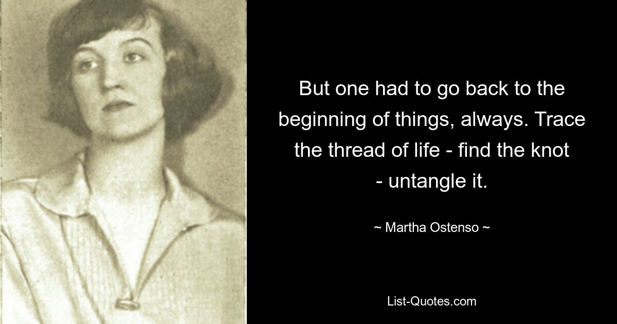 Но всегда приходилось возвращаться к началу вещей. Проследи нить жизни - найди узел - распутай его. — © Марта Остенсо 