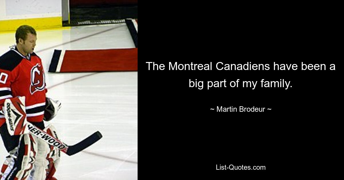 The Montreal Canadiens have been a big part of my family. — © Martin Brodeur