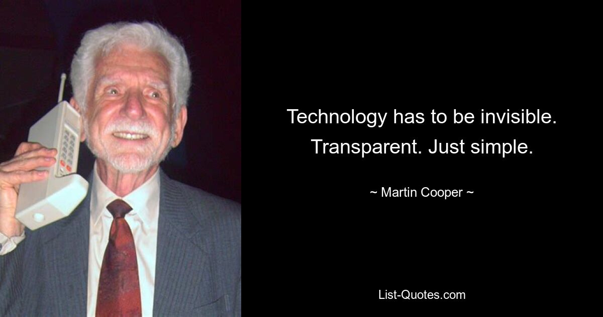 Technology has to be invisible. Transparent. Just simple. — © Martin Cooper