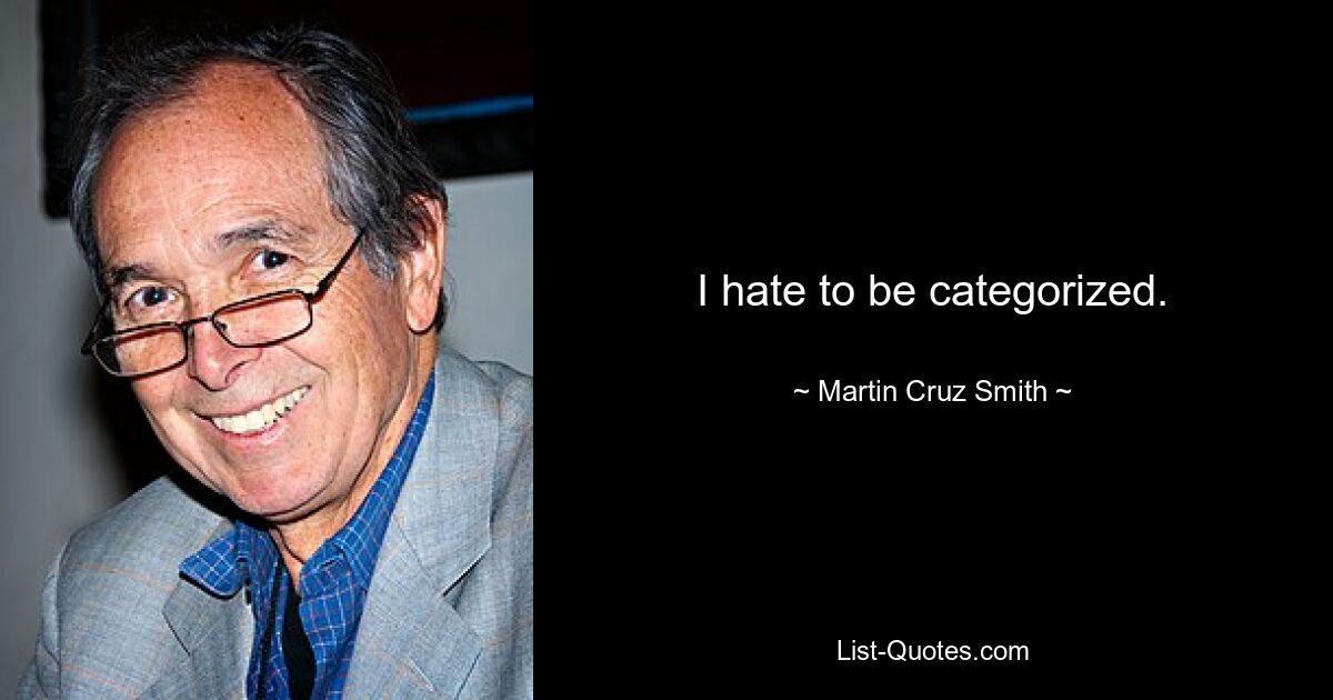 I hate to be categorized. — © Martin Cruz Smith