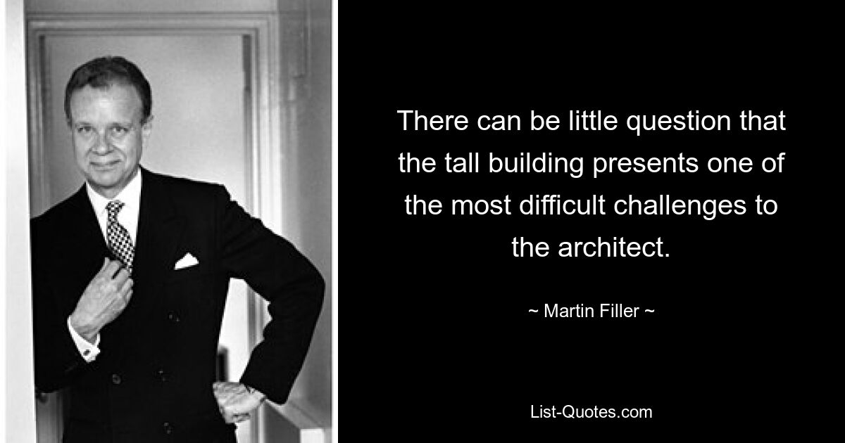 There can be little question that the tall building presents one of the most difficult challenges to the architect. — © Martin Filler