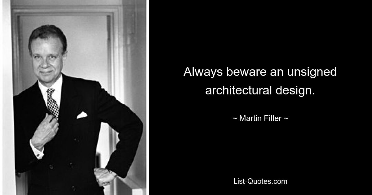 Always beware an unsigned architectural design. — © Martin Filler