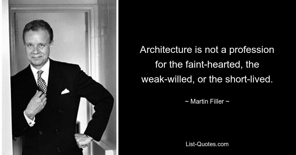 Architecture is not a profession for the faint-hearted, the weak-willed, or the short-lived. — © Martin Filler