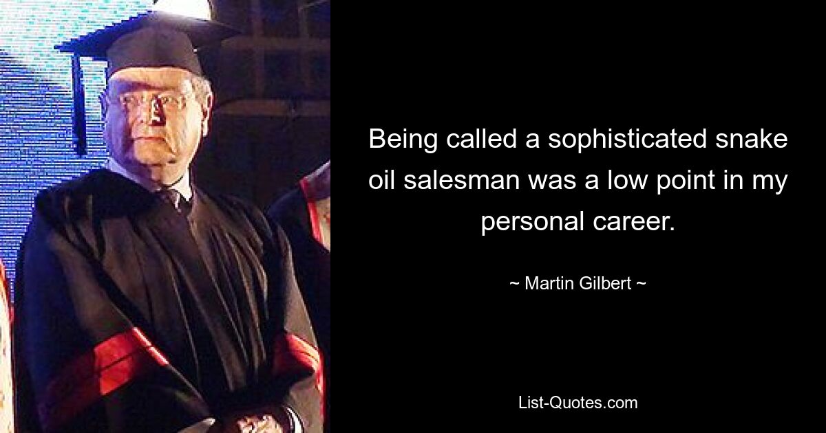 Being called a sophisticated snake oil salesman was a low point in my personal career. — © Martin Gilbert