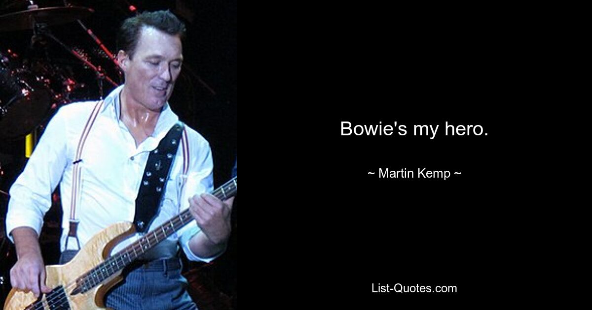 Bowie's my hero. — © Martin Kemp