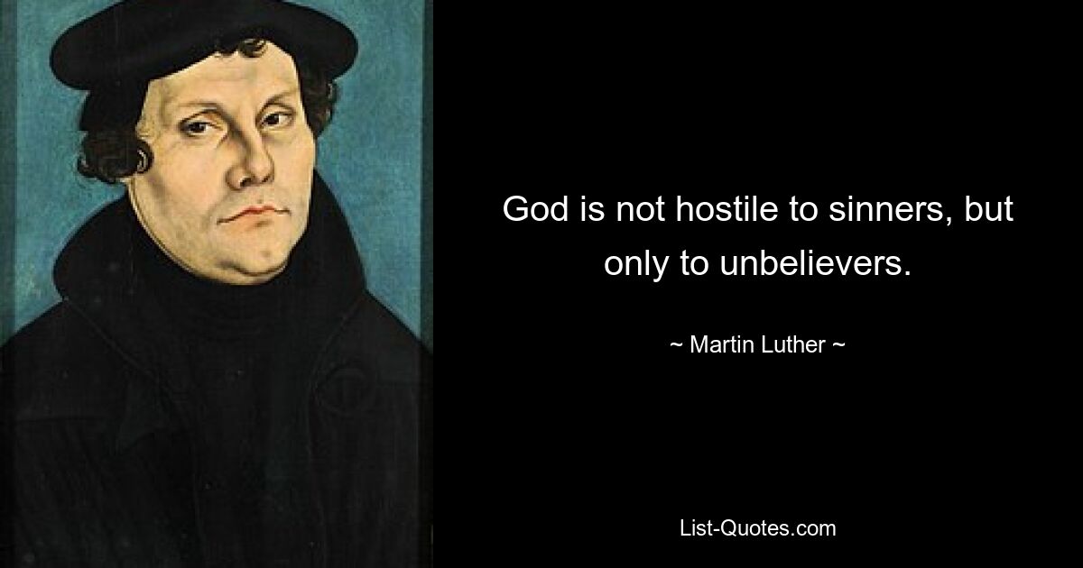 God is not hostile to sinners, but only to unbelievers. — © Martin Luther