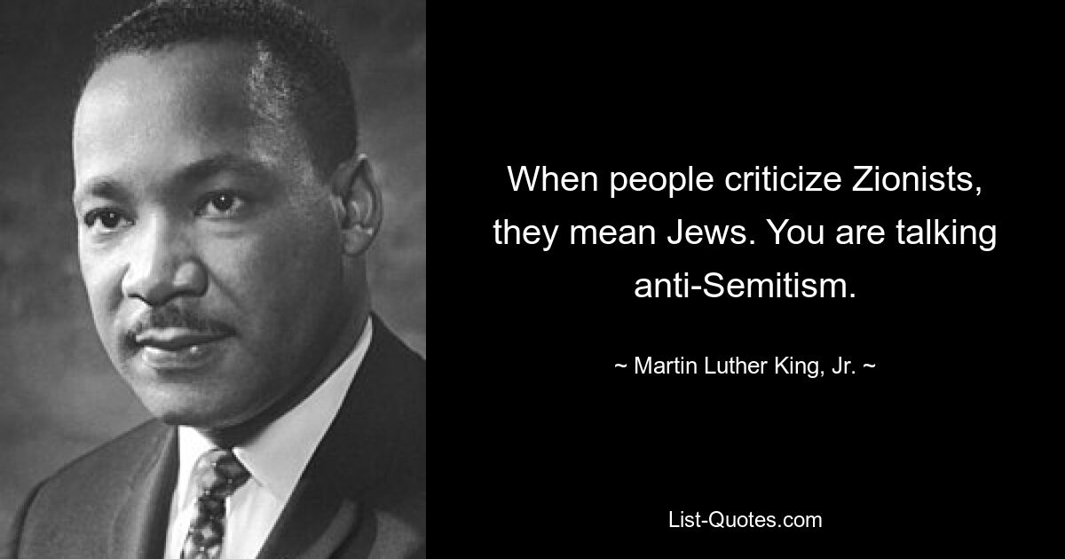 When people criticize Zionists, they mean Jews. You are talking anti-Semitism. — © Martin Luther King, Jr.