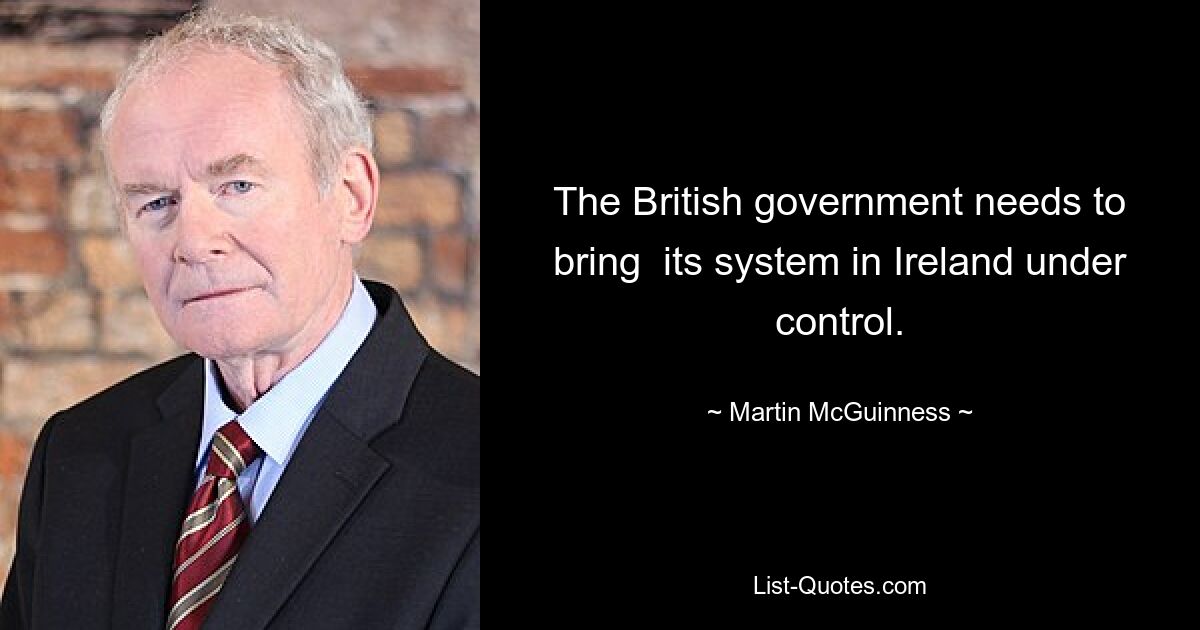 The British government needs to bring  its system in Ireland under control. — © Martin McGuinness