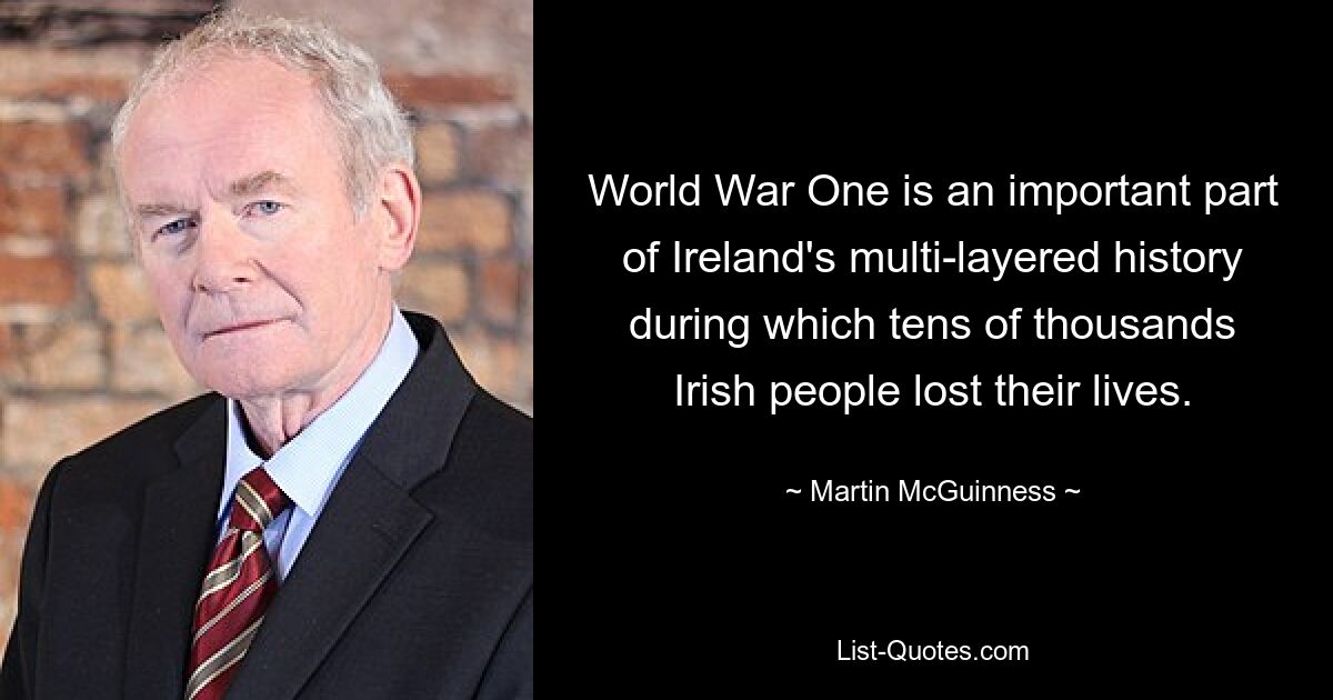 World War One is an important part of Ireland's multi-layered history during which tens of thousands Irish people lost their lives. — © Martin McGuinness