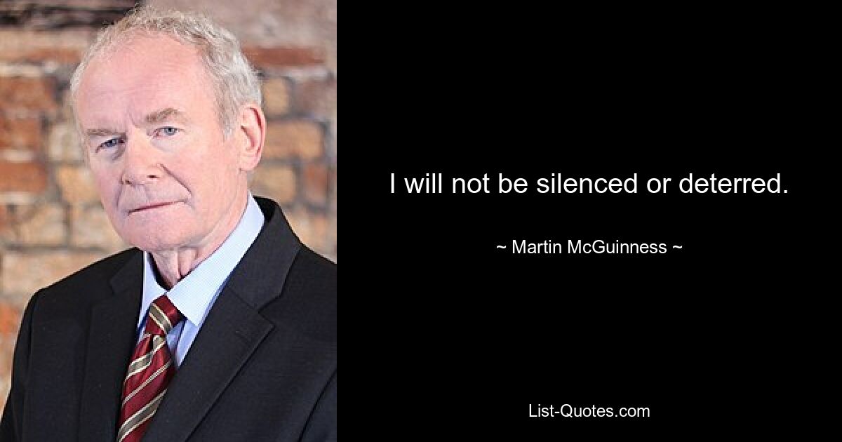 I will not be silenced or deterred. — © Martin McGuinness