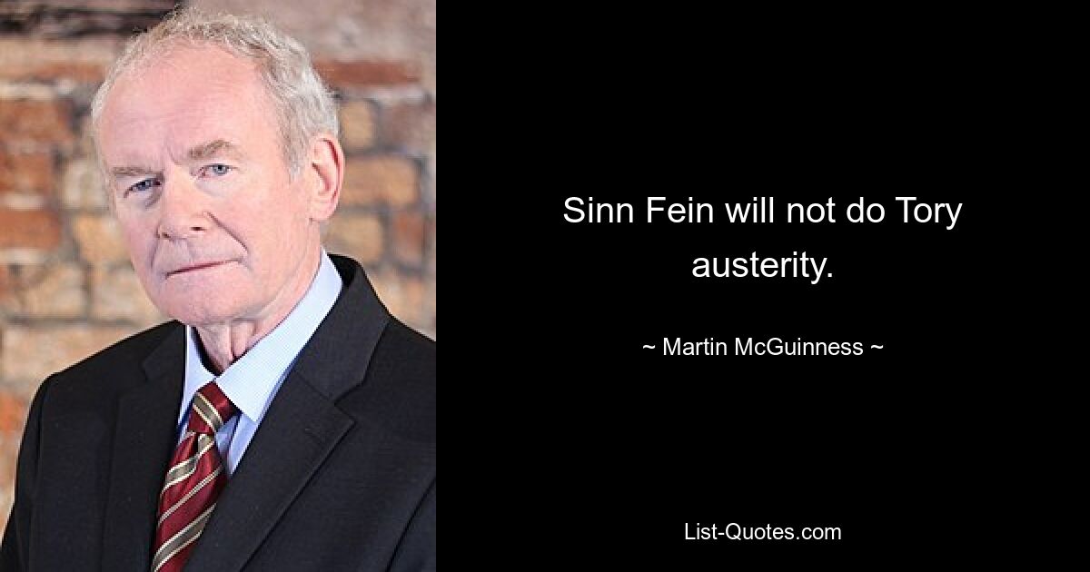 Sinn Fein will not do Tory austerity. — © Martin McGuinness