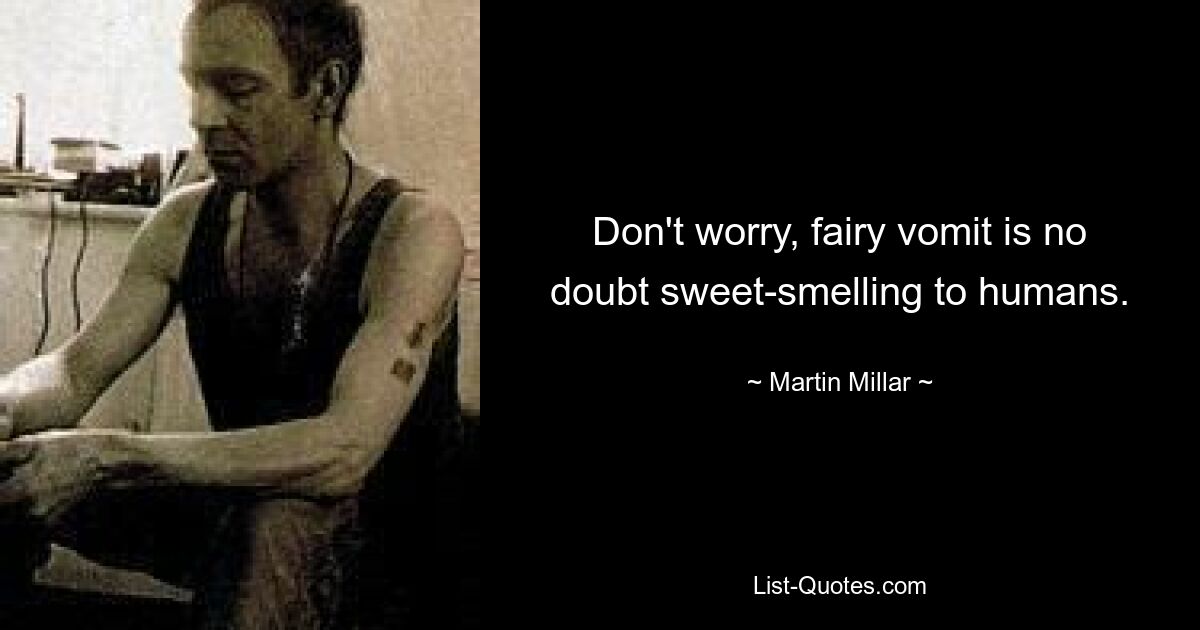 Don't worry, fairy vomit is no doubt sweet-smelling to humans. — © Martin Millar