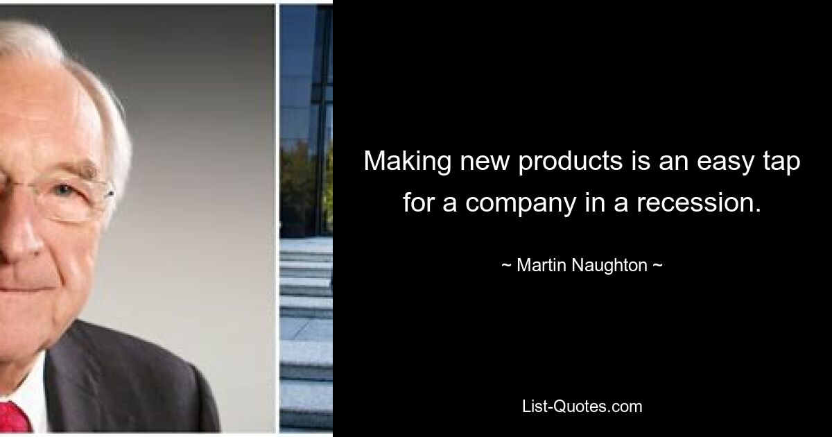 Making new products is an easy tap for a company in a recession. — © Martin Naughton