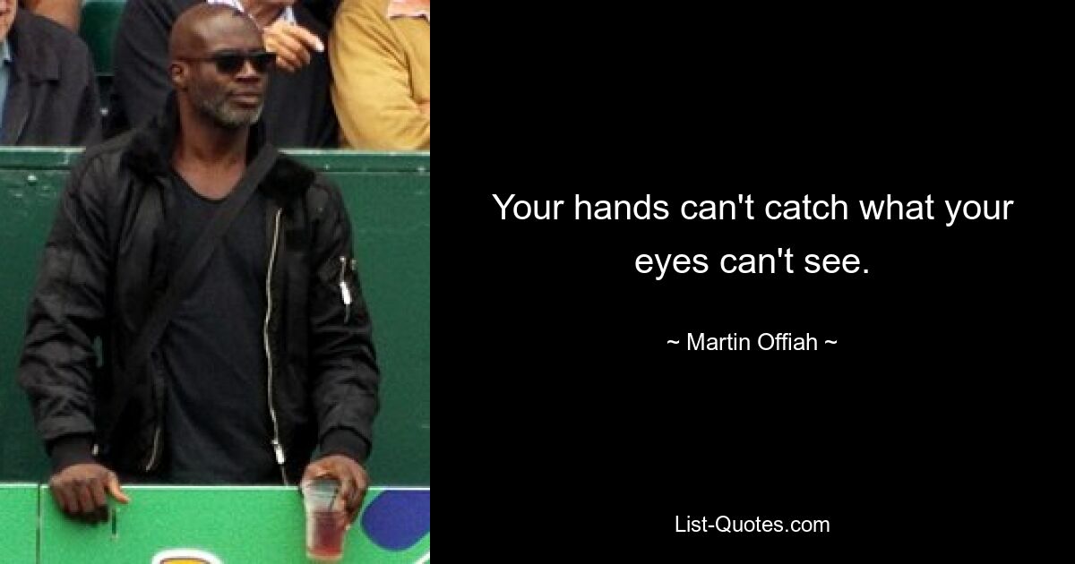 Your hands can't catch what your eyes can't see. — © Martin Offiah