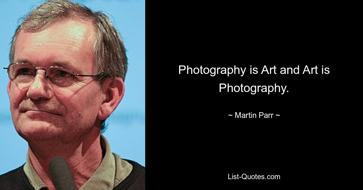 Photography is Art and Art is Photography. — © Martin Parr