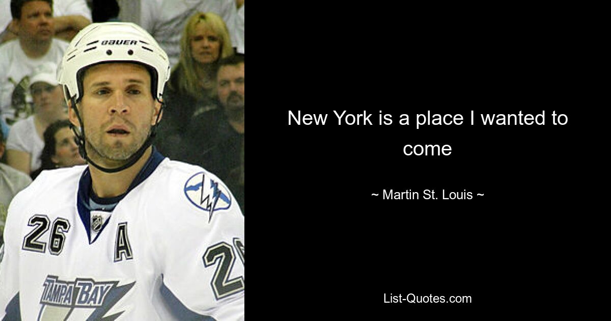 New York is a place I wanted to come — © Martin St. Louis