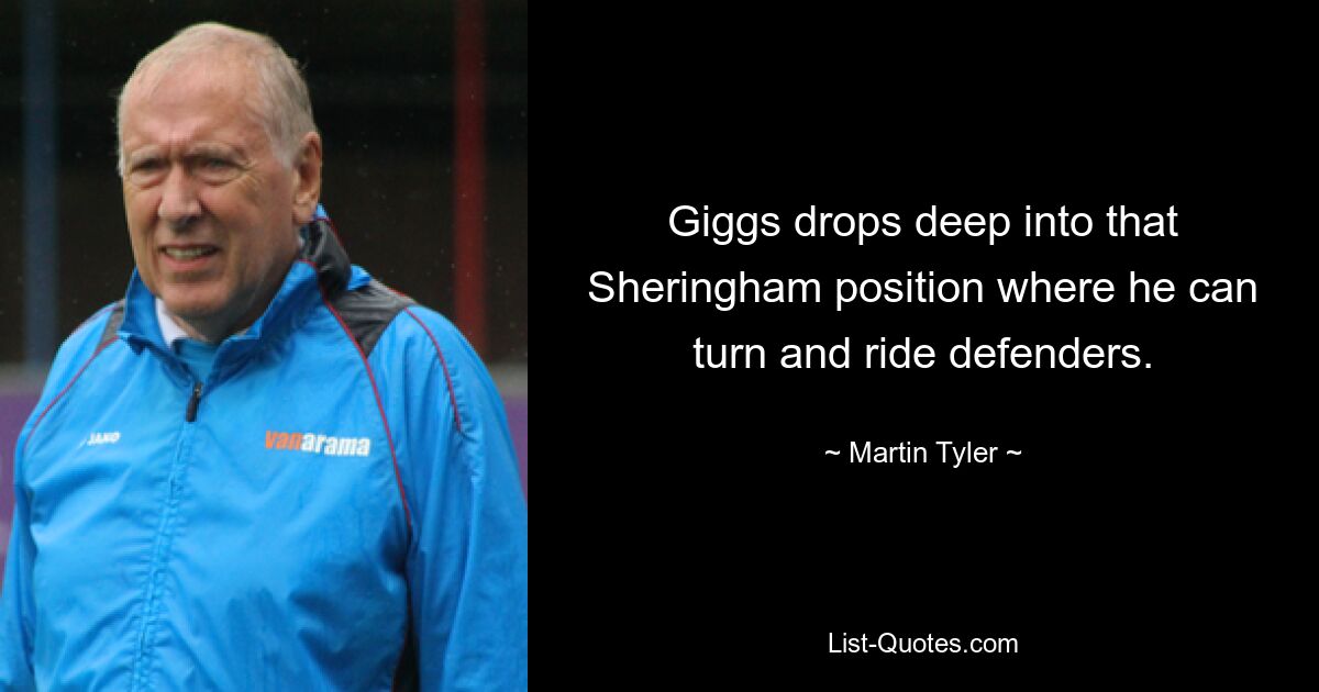 Giggs drops deep into that Sheringham position where he can turn and ride defenders. — © Martin Tyler