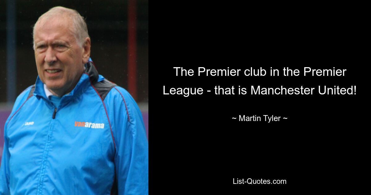 The Premier club in the Premier League - that is Manchester United! — © Martin Tyler