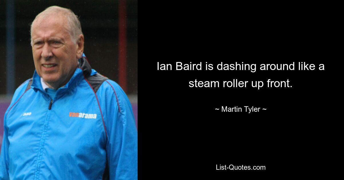 Ian Baird is dashing around like a steam roller up front. — © Martin Tyler