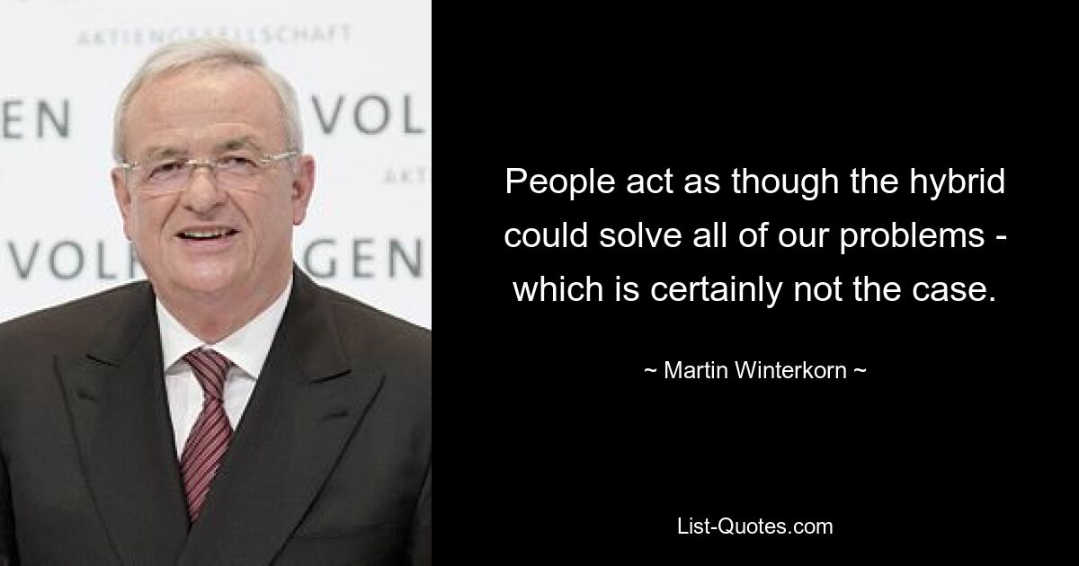 Люди ведут себя так, будто гибрид может решить все наши проблемы, но это, конечно, не так. — © Мартин Винтеркорн 