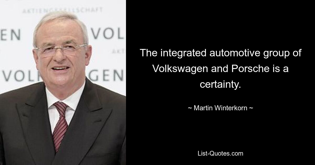 The integrated automotive group of Volkswagen and Porsche is a certainty. — © Martin Winterkorn