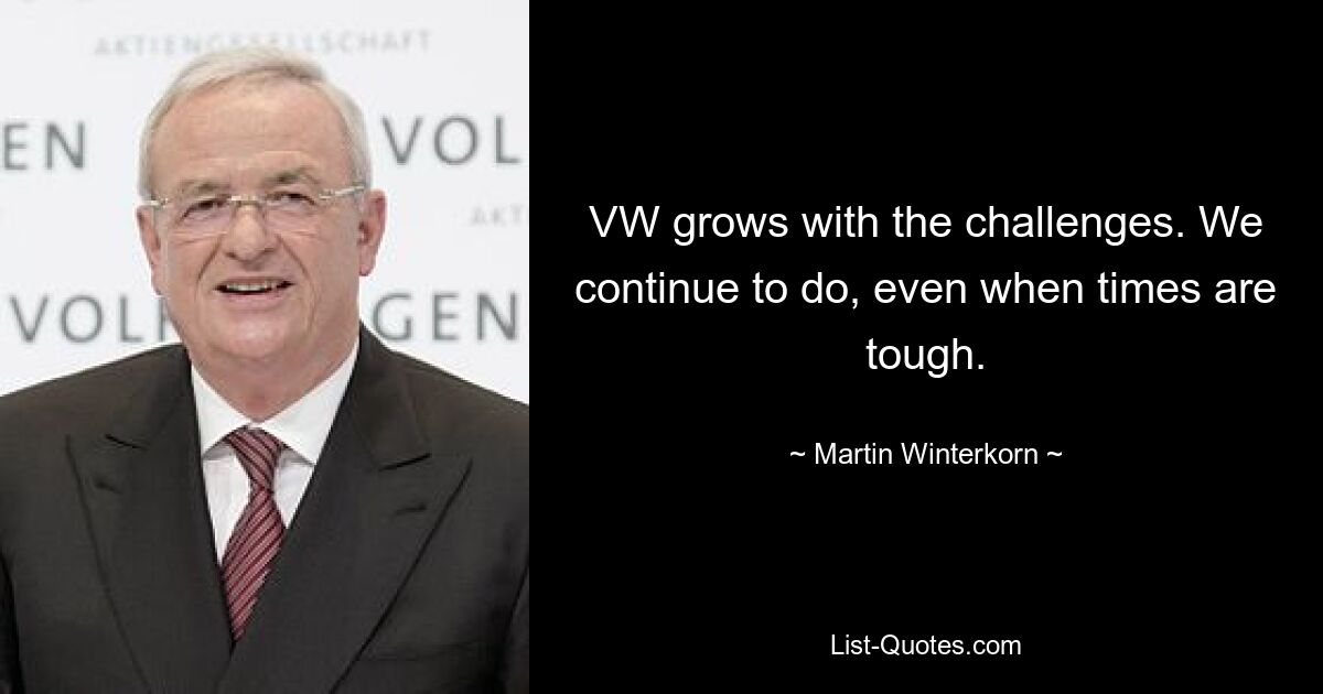 VW растет с вызовами. Мы продолжаем работать, даже когда времена тяжелые. — © Мартин Винтеркорн 