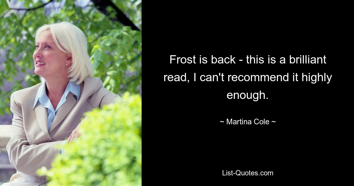 Frost ist zurück – das ist eine brillante Lektüre, ich kann sie nur wärmstens empfehlen. — © Martina Cole 