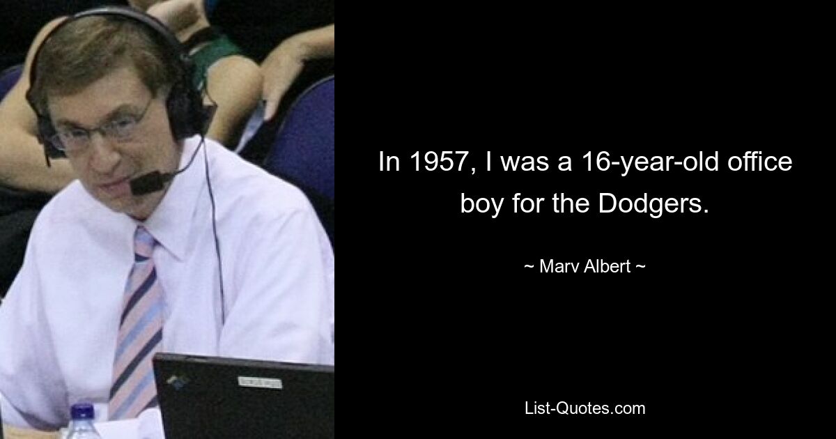 In 1957, I was a 16-year-old office boy for the Dodgers. — © Marv Albert