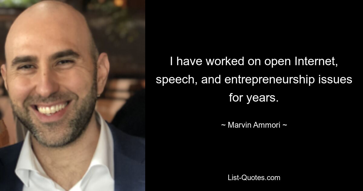 I have worked on open Internet, speech, and entrepreneurship issues for years. — © Marvin Ammori