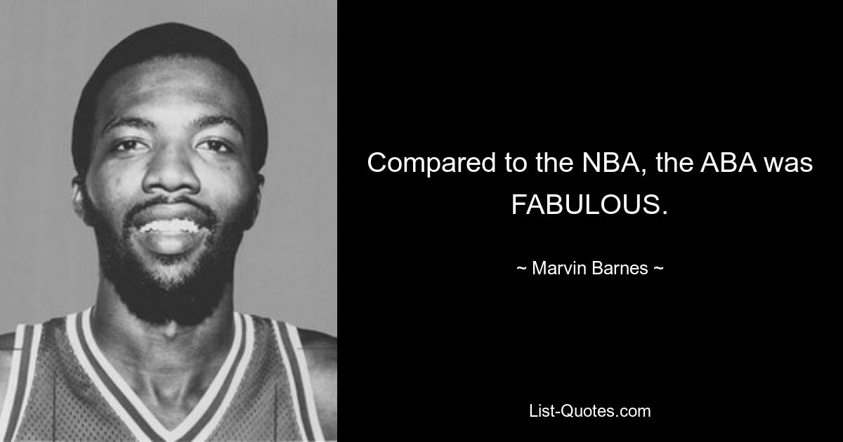 Compared to the NBA, the ABA was FABULOUS. — © Marvin Barnes