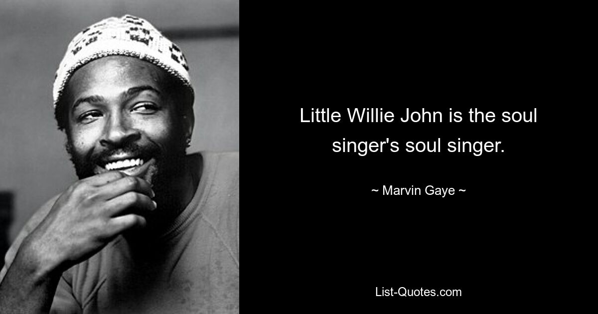 Little Willie John is the soul singer's soul singer. — © Marvin Gaye