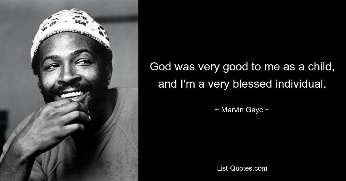 God was very good to me as a child, and I'm a very blessed individual. — © Marvin Gaye