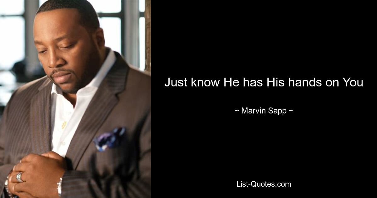 Just know He has His hands on You — © Marvin Sapp