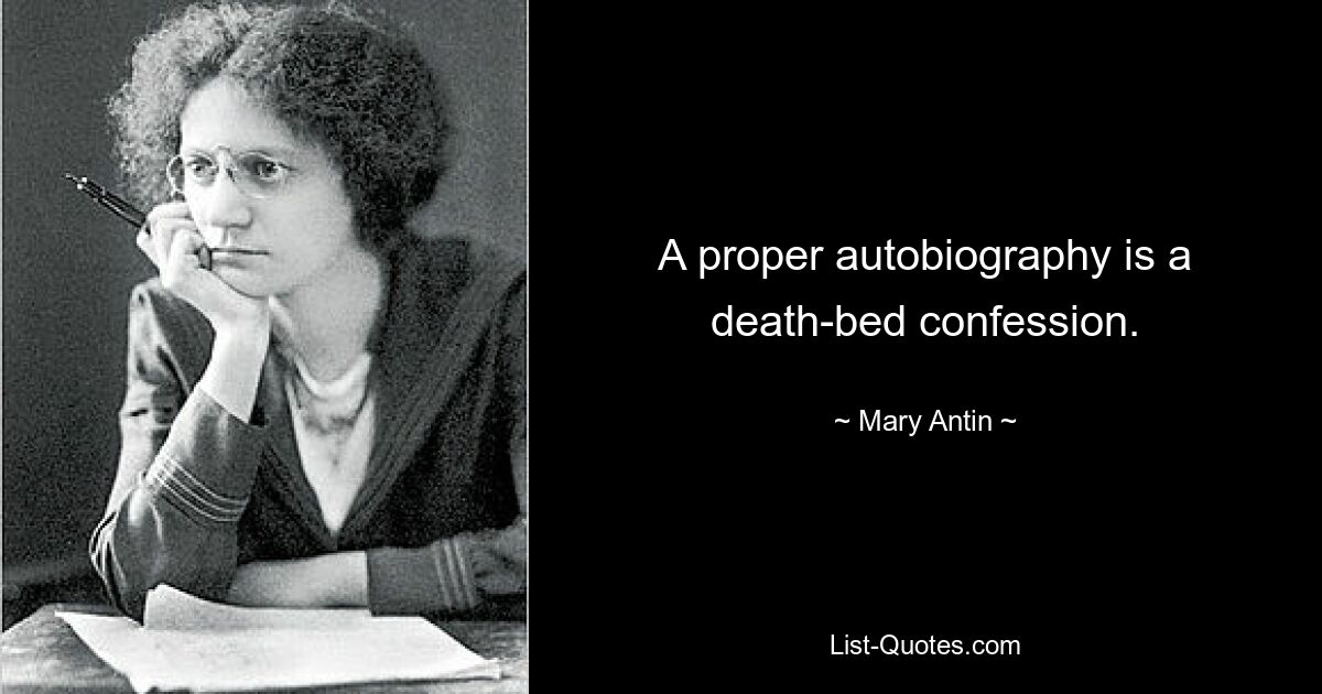 A proper autobiography is a death-bed confession. — © Mary Antin