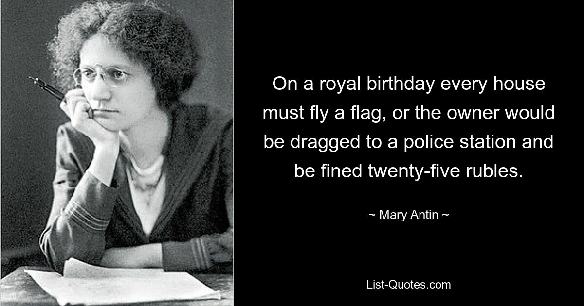 On a royal birthday every house must fly a flag, or the owner would be dragged to a police station and be fined twenty-five rubles. — © Mary Antin