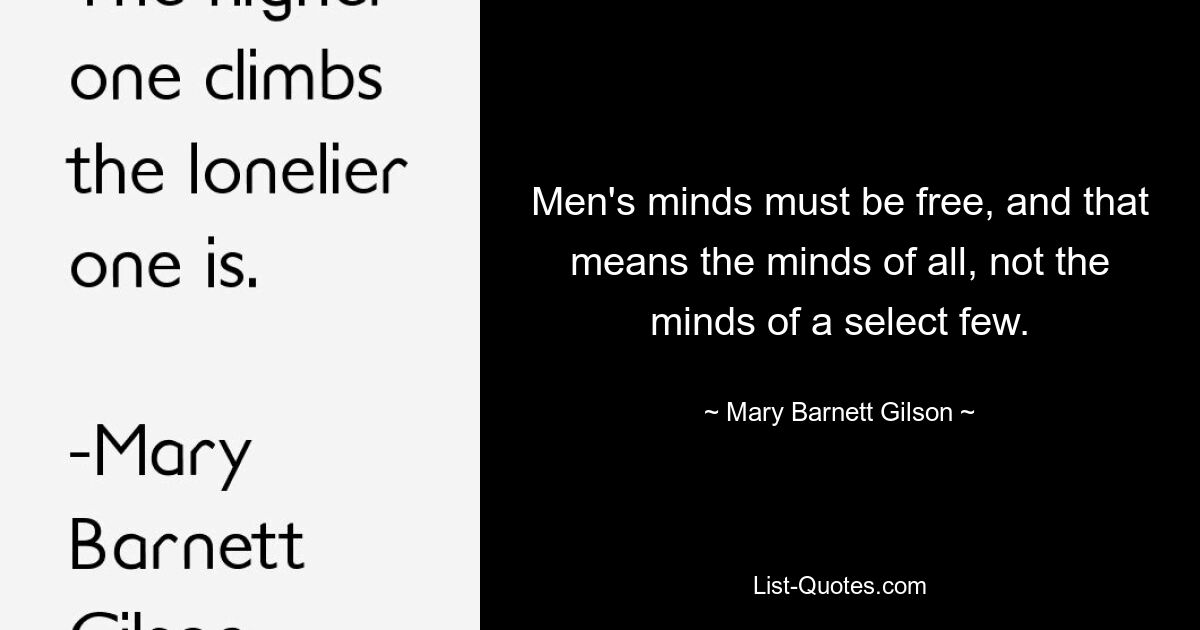 Человеческие умы должны быть свободны, а это означает умы всех, а не умы избранных. — © Мэри Барнетт Гилсон 