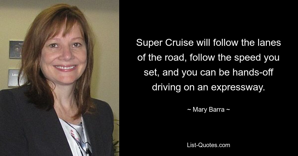 Super Cruise will follow the lanes of the road, follow the speed you set, and you can be hands-off driving on an expressway. — © Mary Barra