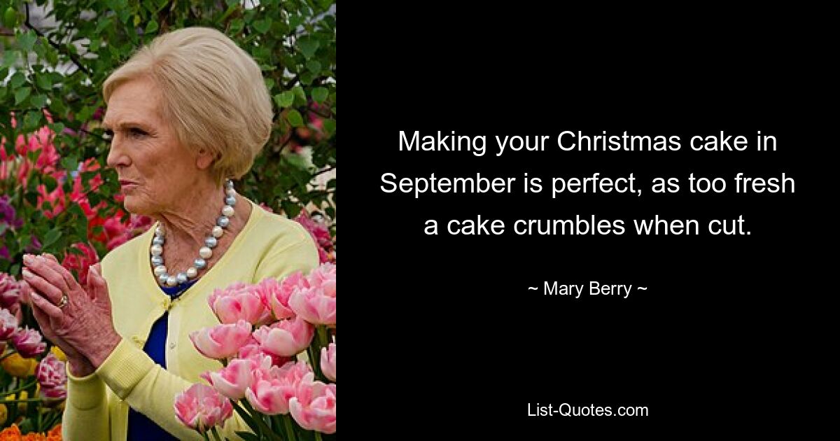 Making your Christmas cake in September is perfect, as too fresh a cake crumbles when cut. — © Mary Berry