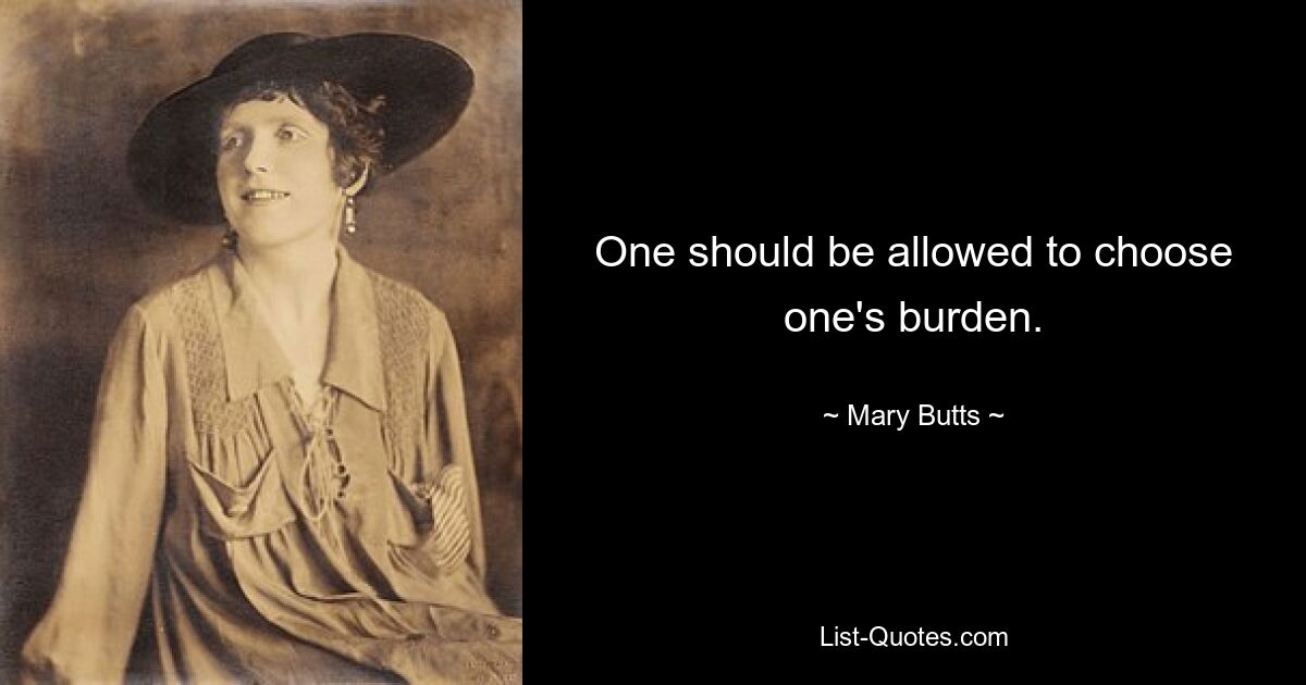 One should be allowed to choose one's burden. — © Mary Butts