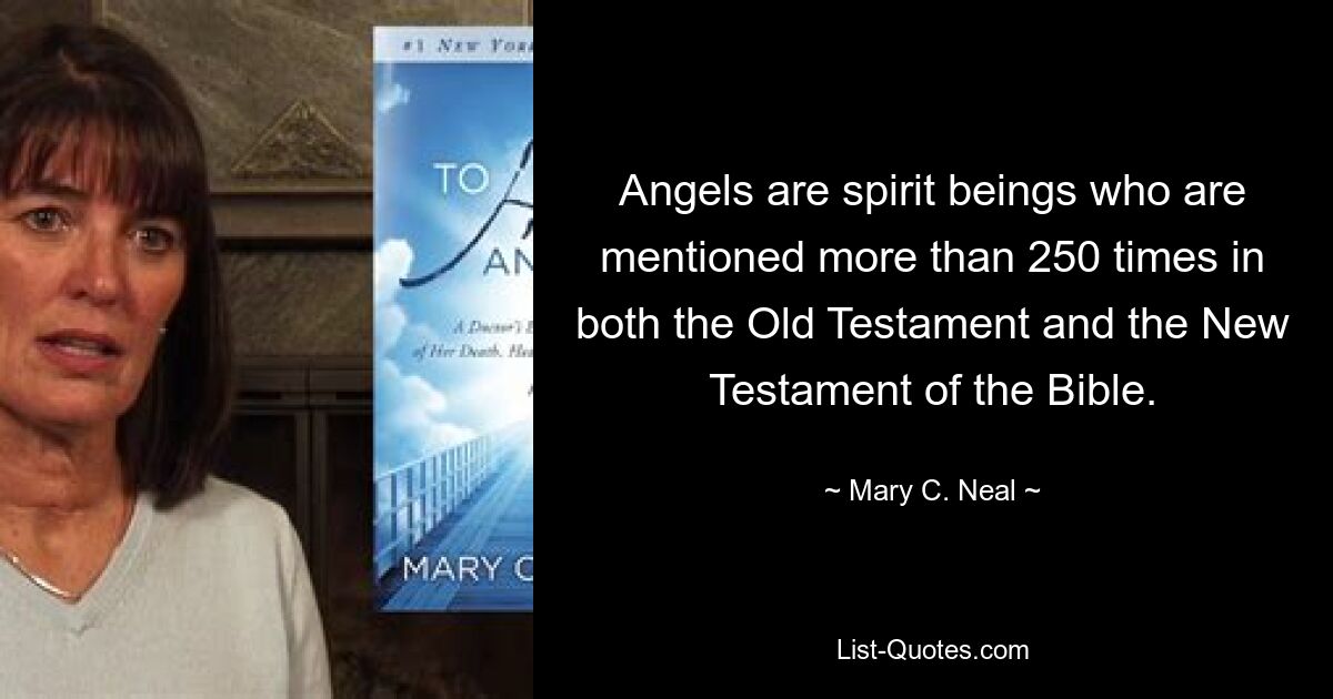 Angels are spirit beings who are mentioned more than 250 times in both the Old Testament and the New Testament of the Bible. — © Mary C. Neal