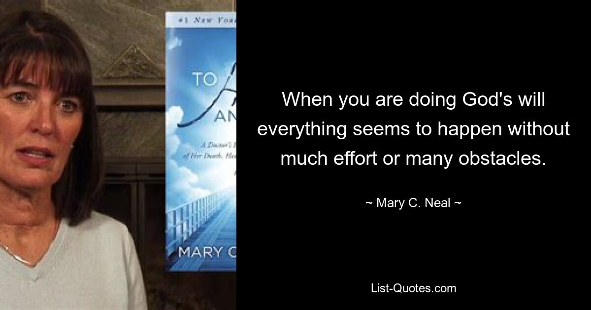 When you are doing God's will everything seems to happen without much effort or many obstacles. — © Mary C. Neal